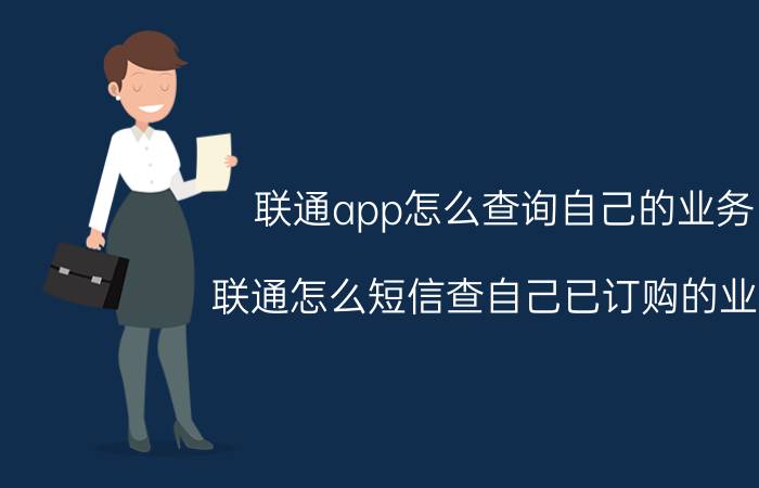 联通app怎么查询自己的业务 联通怎么短信查自己已订购的业务？